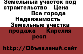 Земельный участок под страительство › Цена ­ 450 000 - Все города Недвижимость » Земельные участки продажа   . Карелия респ.